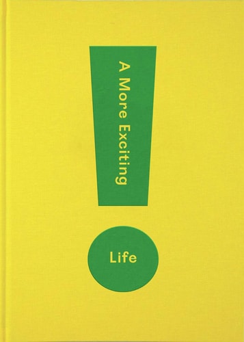 A More Exciting Life A Guide to Greater Freedom, Spontaneity and Enjoyment