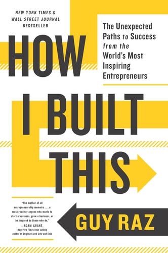 How I Built This The Unexpected Paths to Success from the World's Most Inspiring Entrepreneurs