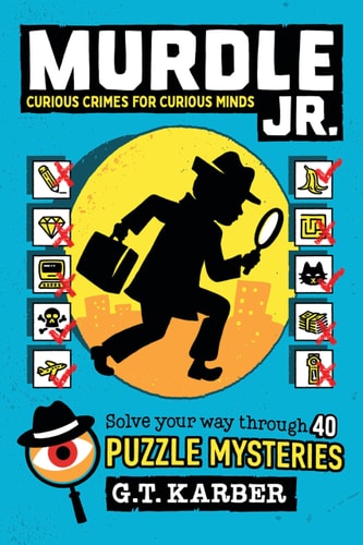 Murdle Jr.: Curious Crimes for Curious Minds Solve Your Way Through 40 Puzzle Mysteries!