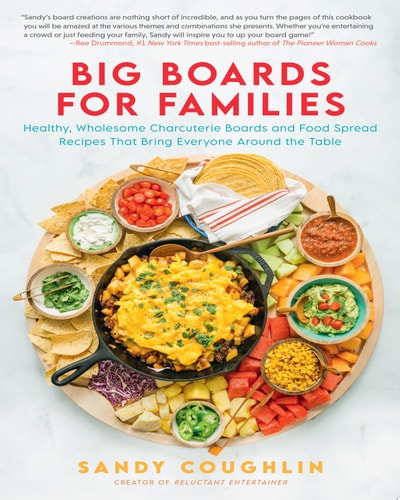 Big Boards for Families Healthy, Wholesome Charcuterie Boards and Food Spread Recipes that Bring Everyone Around the Table