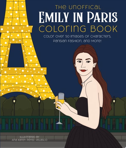 The Unofficial Emily in Paris Coloring Book Color Over 50 Images of Characters, Parisian Fashion, and More!