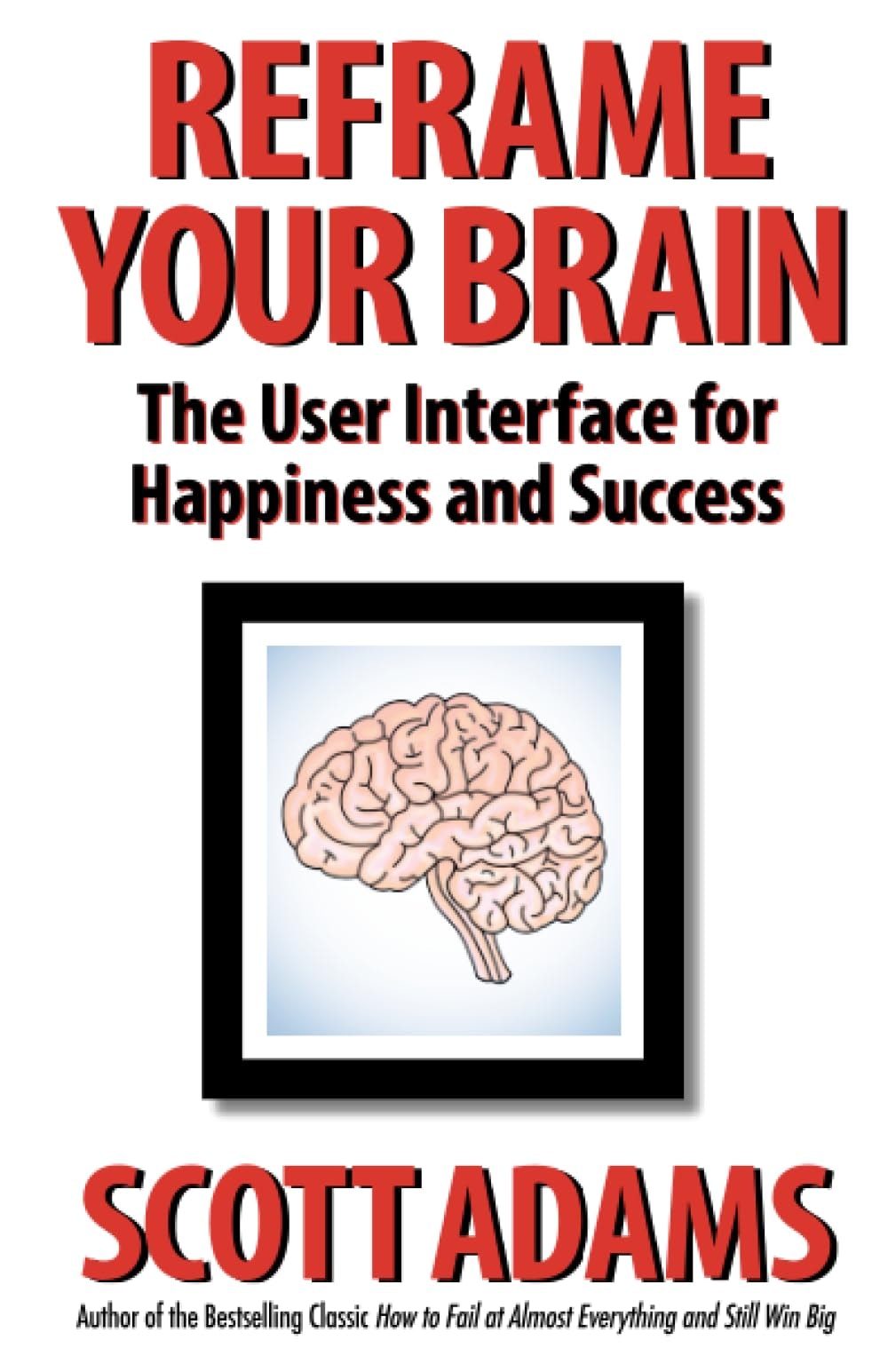 Reframe Your Brain The User Interface for Happiness and Success