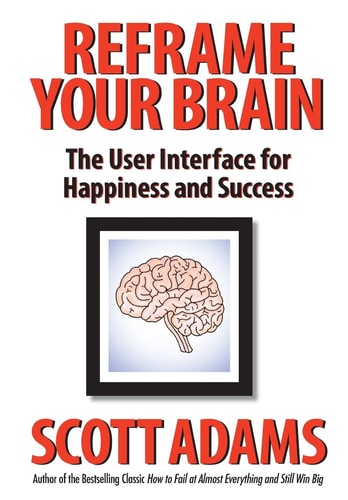 Reframe Your Brain The User Interface for Happiness and Success