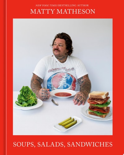 Matty Matheson: Soups, Salads, Sandwiches A Cookbook