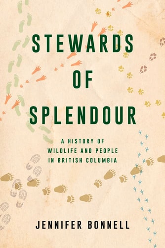 Stewards of Splendour A History of Wildlife and People in British Columbia