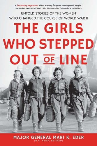 The Girls Who Stepped Out of Line Untold Stories of the Women Who Changed the Course of World War II