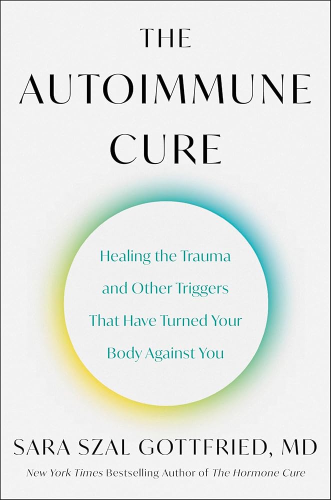 The Autoimmune Cure: Healing the Trauma and Other Triggers That Have Turned Your Body Against You cover image