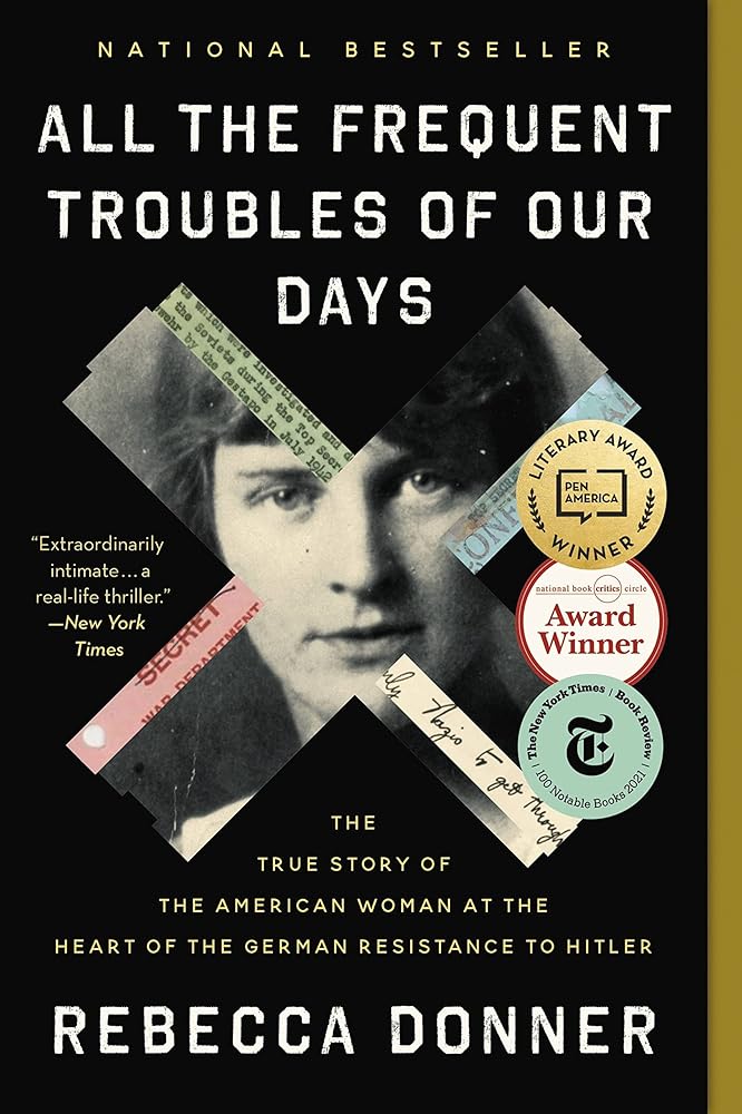 All the Frequent Troubles of Our Days: The True Story of the American Woman at the Heart of the German Resistance to Hitler cover image
