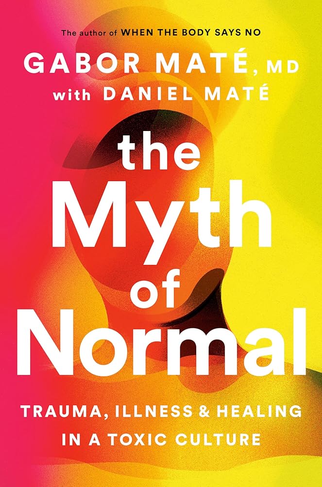 The Myth of Normal: Trauma, Illness and Healing in a Toxic Culture cover image