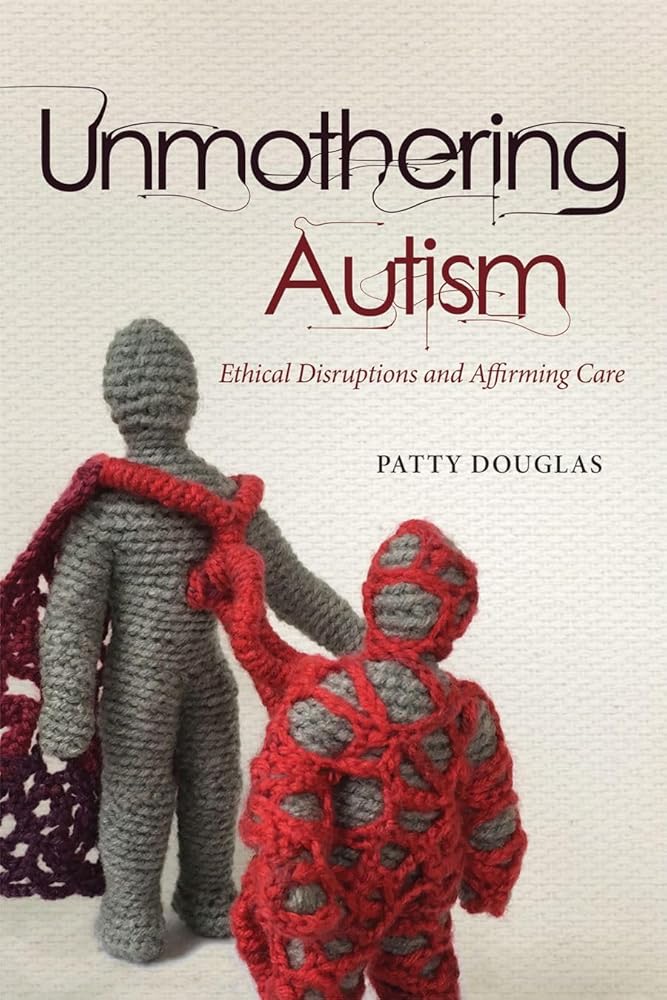 Unmothering Autism: Ethical Disruptions and Affirming Care (Disability Culture and Politics) cover image