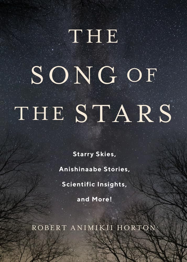 The Song of the Stars: Starry Skies, Anishinaabe Stories, Scientific Insights, and More! cover image