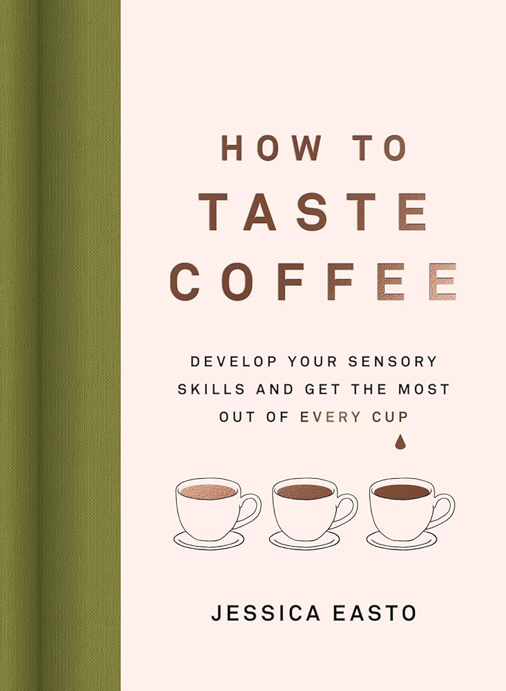 How to Taste Coffee: Develop Your Sensory Skills and Get the Most Out of Every Cup cover image