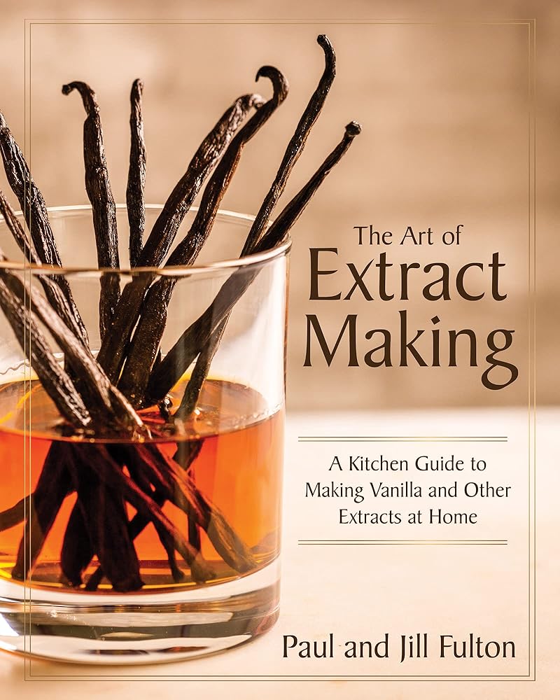 The Art of Extract Making: A Kitchen Guide to Making Vanilla and Other Extracts at Home cover image