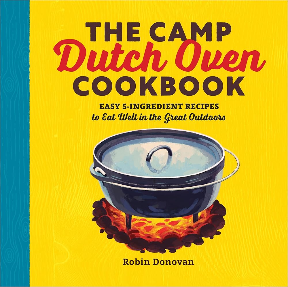 The Camp Dutch Oven Cookbook: Easy 5-Ingredient Recipes to Eat Well in the Great Outdoors cover image