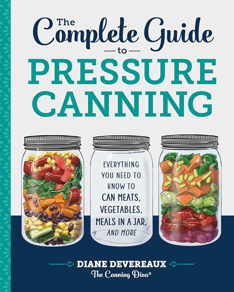 The Complete Guide to Pressure Canning: Everything You Need to Know to Can Meats, Vegetables, Meals in a Jar, and More cover image