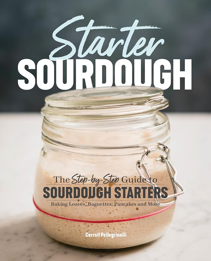 Starter Sourdough: The Step-by-Step Guide to Sourdough Starters, Baking Loaves, Baguettes, Pancakes, and More cover image