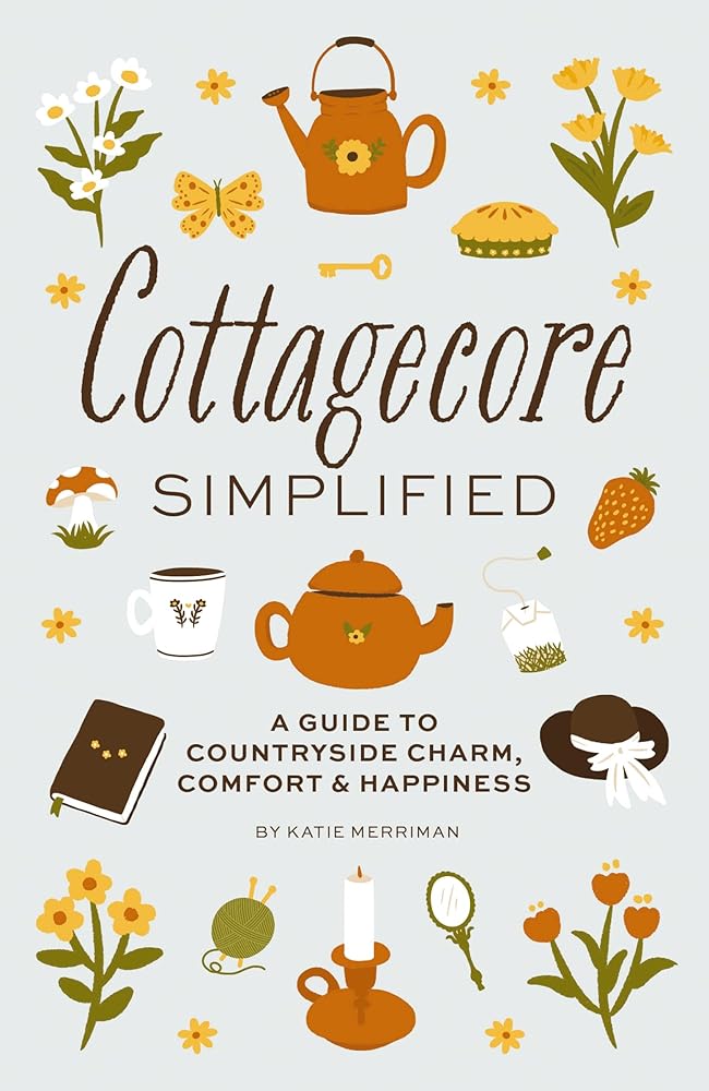 Cottagecore Simplified: A Guide to Countryside Charm, Comfort and Happiness (Simplified Series) cover image