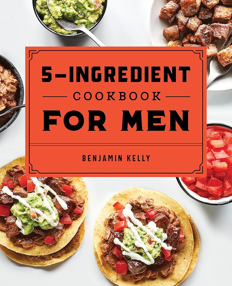 The 5-Ingredient Cookbook for Men: 115 Recipes for Men with Big Appetites and Little Time cover image