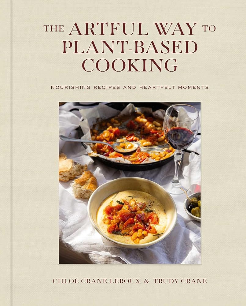 The Artful Way to Plant-Based Cooking: Nourishing Recipes and Heartfelt Moments (A Cookbook) cover image