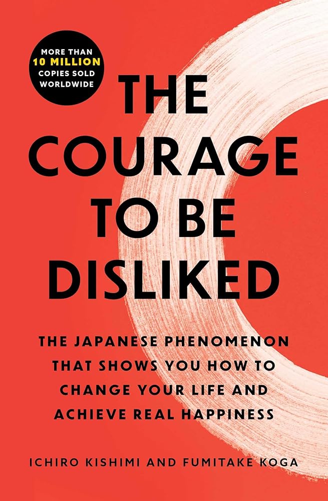 The Courage to Be Disliked: The Japanese Phenomenon That Shows You How to Change Your Life and Achieve Real Happiness cover image