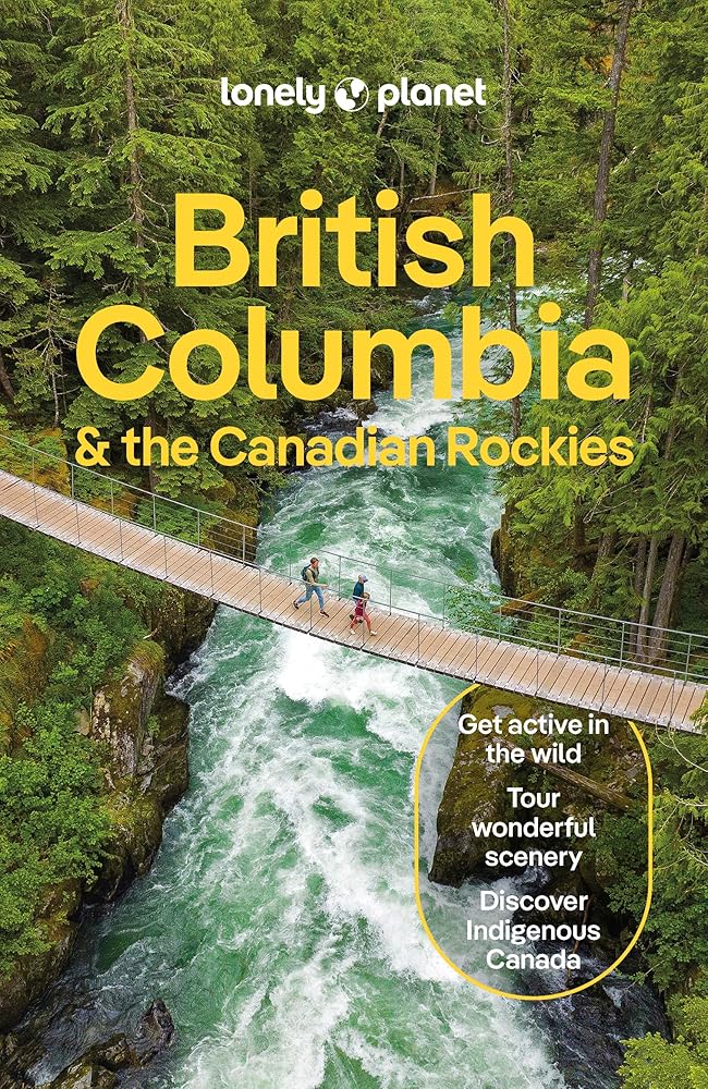 Lonely Planet British Columbia & the Canadian Rockies: Detailed Itineraries | Travel Like a Local | Insider Tips | Covers San Francisco and more (Travel Guide) cover image