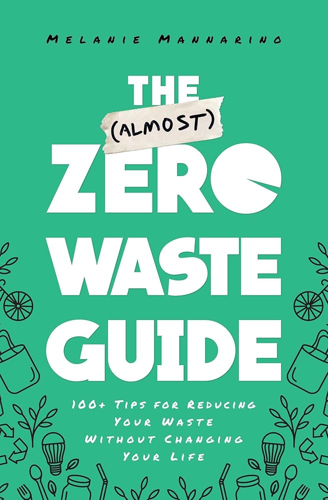 The (Almost) Zero-Waste Guide: 100+ Tips for Reducing Your Waste Without Changing Your Life cover image