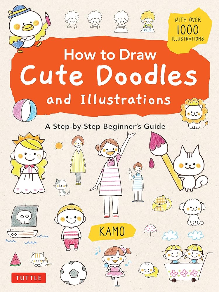 How to Draw Cute Doodles and Illustrations: A Step-by-Step Beginner's Guide [With Over 1000 Illustrations] cover image