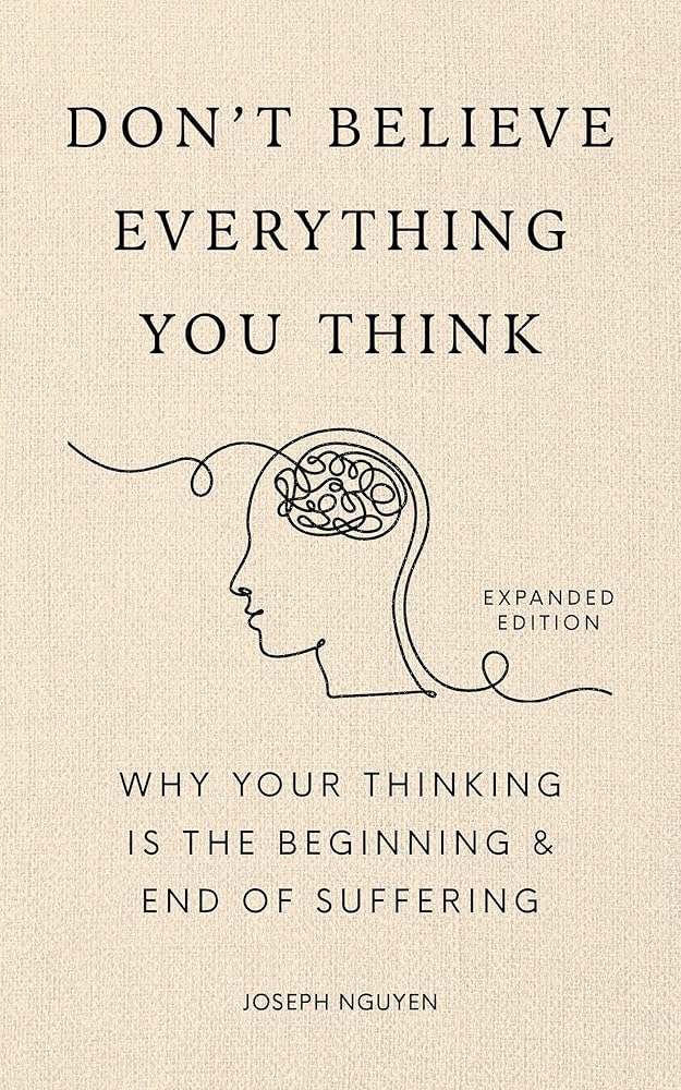Don't Believe Everything You Think (Expanded Edition): Why Your Thinking Is The Beginning & End Of Suffering (Books By Joseph Nguyen) cover image
