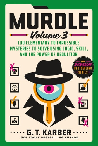Murdle: Volume 3 100 Elementary to Impossible Mysteries to Solve Using Logic, Skill, and the Power of Deduction